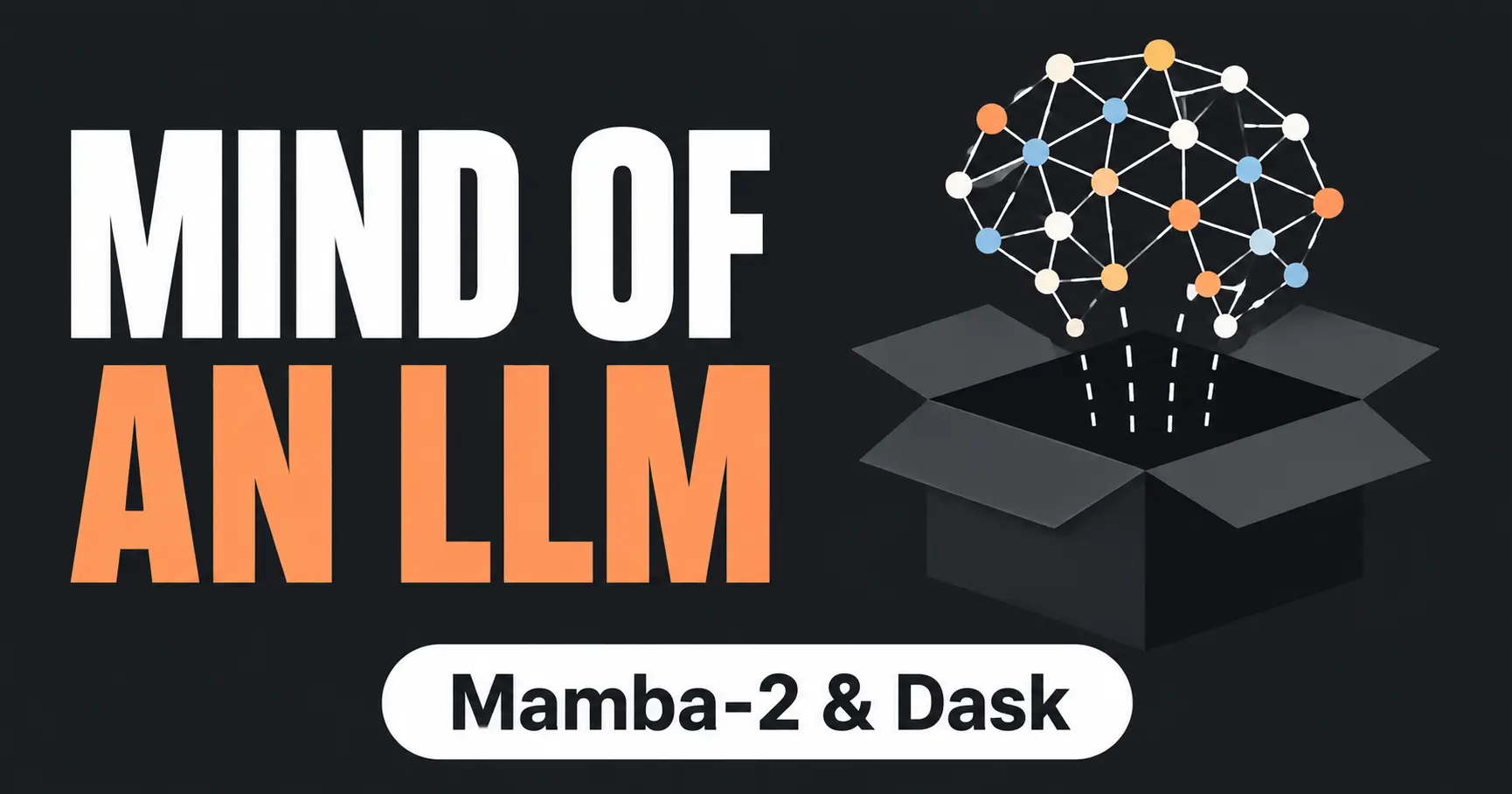 Deepdive: Mind of LLM, Mamba-2, Dask